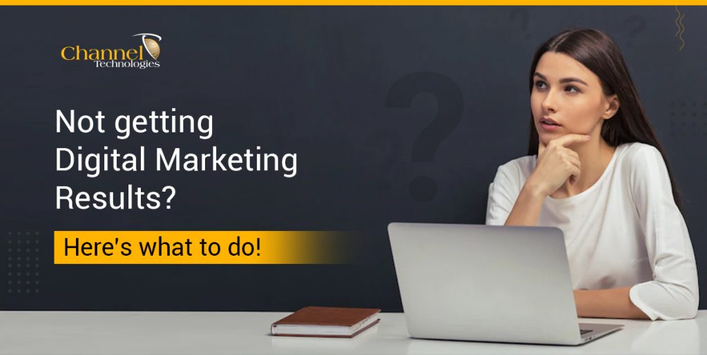 Not Getting Digital Marketing Results? Here’s What To Do!