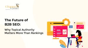 Future of B2B SEO - Topical Authority Matters - Channel Technologies